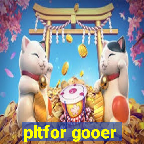 pltfor gooer